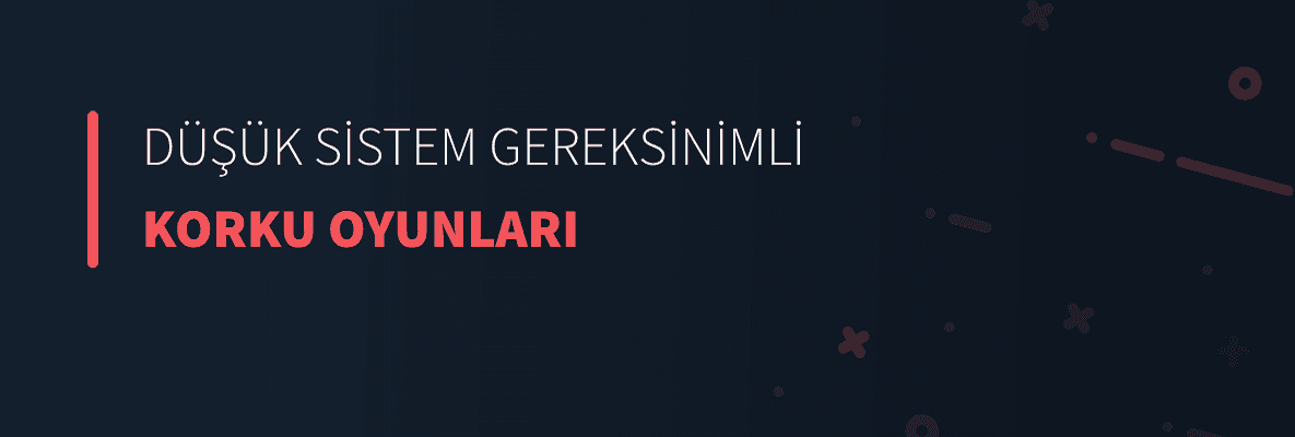 Düşük Sistem Gereksinimli Korku Oyunları