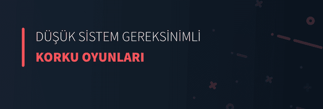 Düşük Sistem Gereksinimli Korku Oyunları