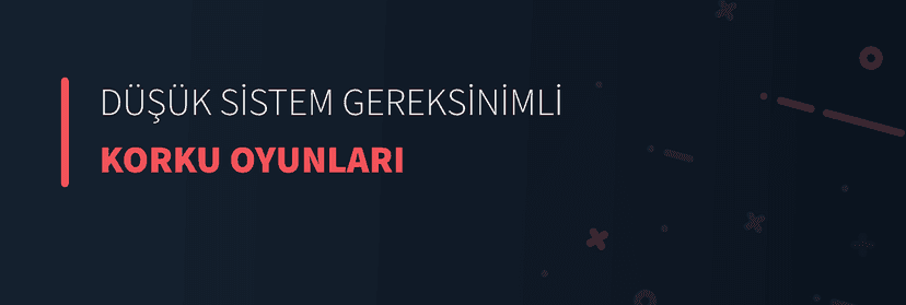 Düşük Sistem Gereksinimli Korku Oyunları