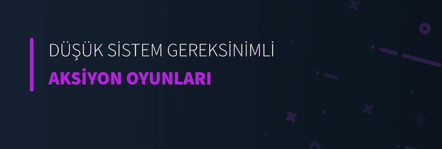 Düşük Sistem Gereksinimli Aksiyon Oyunları