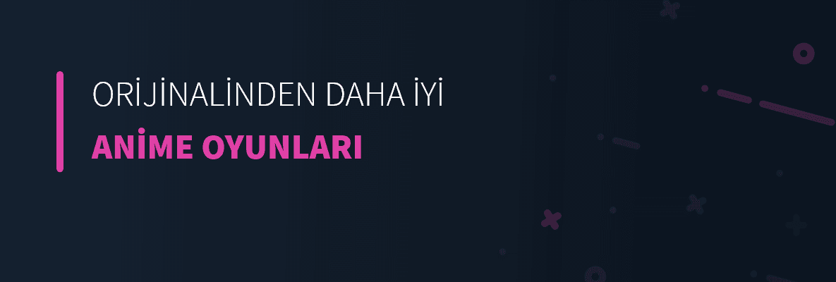 Orijinalinden Daha İyi Anime Oyunları