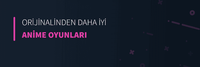Orijinalinden Daha İyi Anime Oyunları
