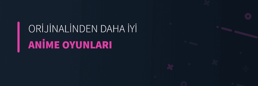 Orijinalinden Daha İyi Anime Oyunları