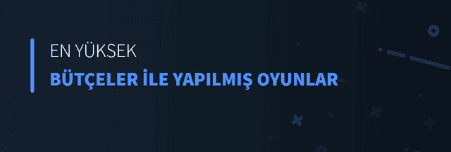En Yüksek Bütçeler İle Yapılmış Oyunlar
