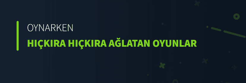 Oynarken Hıçkıra Hıçkıra Ağlatan Oyunlar