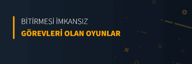 Bitirmesi İmkansız Görevleri Olan Oyunlar