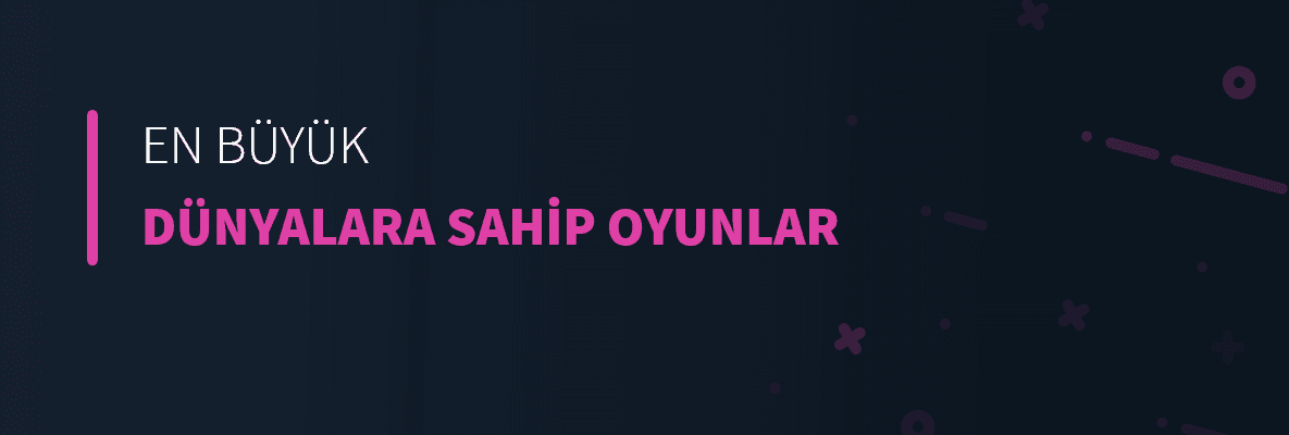 En Büyük Dünyalara Sahip Oyunlar