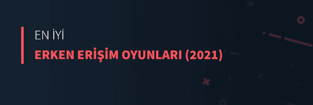 En İyi Erken Erişim Oyunları (2021)