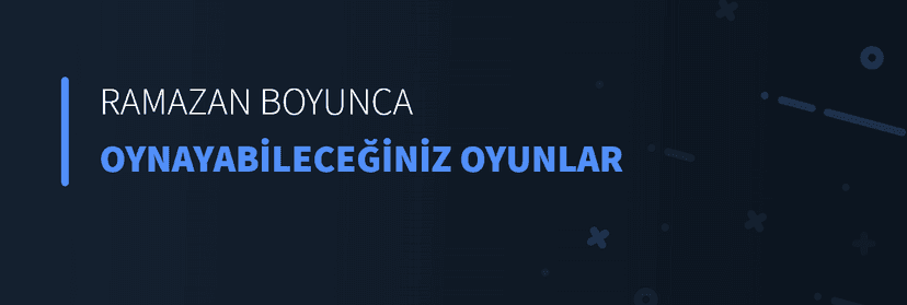Ramazan Boyunca Oynayabileceğiniz Oyunlar