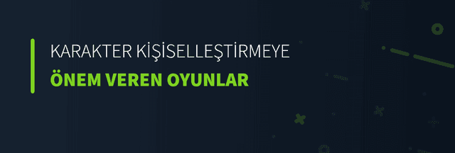 Karakter Kişiselleştirmeye Önem Veren Oyunlar