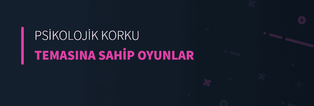Psikolojik Korku Temasına Sahip Oyunlar