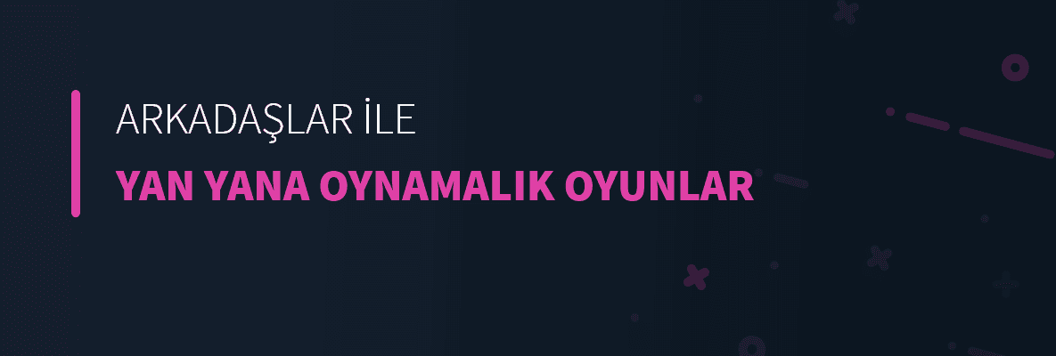 Arkadaşlar İle Yan Yana Oynamalık Oyunlar