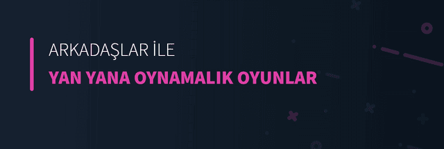 Arkadaşlar İle Yan Yana Oynamalık Oyunlar