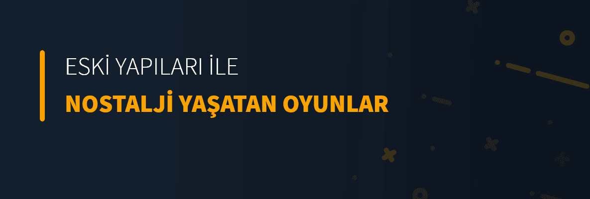 Eski Yapıları İle Nostalji Yaratan Oyunlar