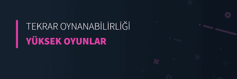 Tekrar Oynanabilirliği Yüksek Oyunlar
