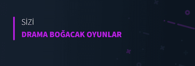 Sizi Drama Boğacak Oyunlar