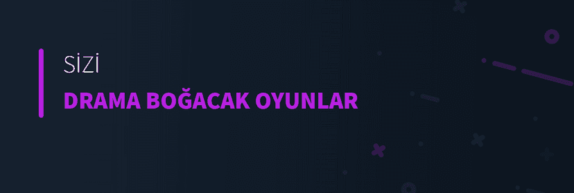 Sizi Drama Boğacak Oyunlar