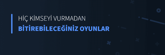 Hiç Kimseyi Vurmadan Bitirebileceğiniz Oyunlar