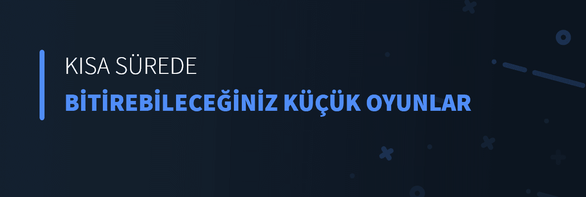 Kısa Sürede Bitirebileceğiniz Küçük Oyunlar