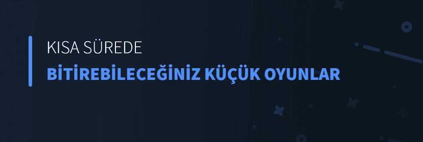 Kısa Sürede Bitirebileceğiniz Küçük Oyunlar