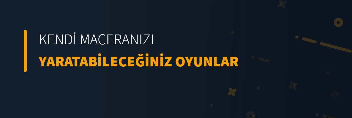 Kendi Maceranızı Yaratabileceğiniz Oyunlar