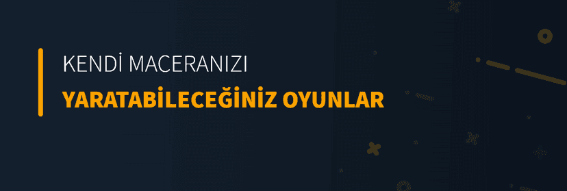 Kendi Maceranızı Yaratabileceğiniz Oyunlar