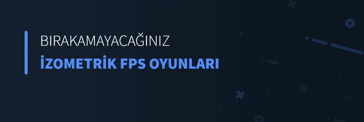 Bırakamayacağınız İzometrik FPS Oyunları