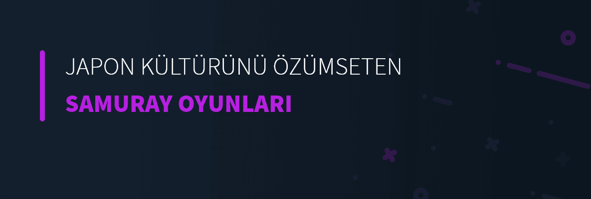 Japon Kültürünü Özümseten Samuray Oyunları