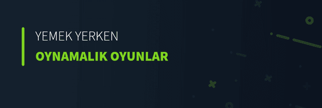 Yemek Yerken Oynamalık Oyunlar