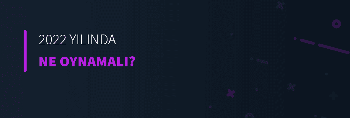2022 Yılında Ne Oynamalı?