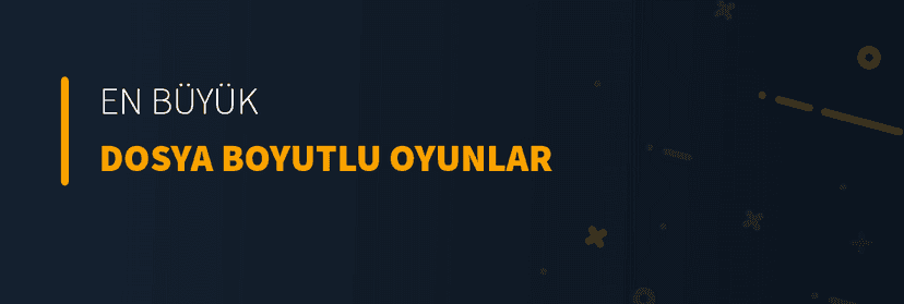 En Büyük Dosya Boyutlu Oyunlar