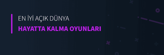 En İyi Açık Dünya Hayatta Kalma Oyunları