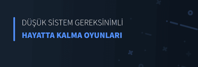 Düşük Sistem Gereksinimli Hayatta Kalma Oyunları