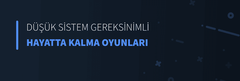 Düşük Sistem Gereksinimli Hayatta Kalma Oyunları