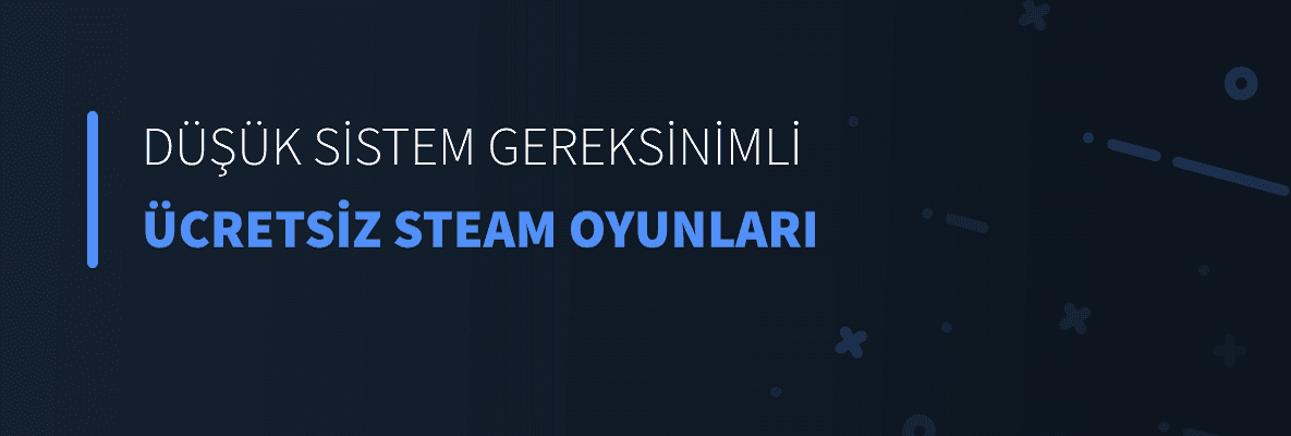 Düşük Sistem Gereksinimli Ücretsiz Steam Oyunları