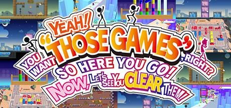YEAH! YOU WANT &quot;THOSE GAMES,&quot; RIGHT? SO HERE YOU GO! NOW, LET'S SEE YOU CLEAR THEM!